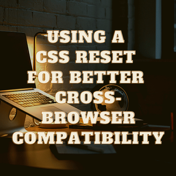 استخدام إعادة تعيين CSS للحصول على توافق أفضل عبر المستعرضات
